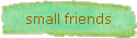 small friends