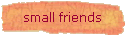 small friends